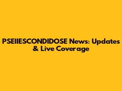 PSEIIESCONDIDOSE News: Updates & Live Coverage