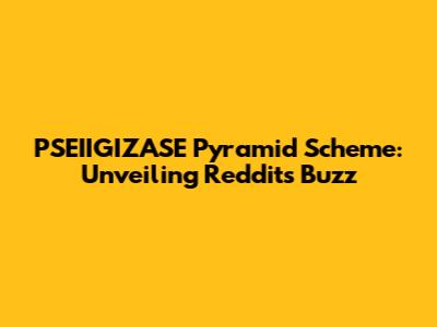 PSEIIGIZASE Pyramid Scheme: Unveiling Reddit's Buzz