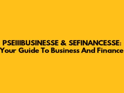 PSEIIIBUSINESSE & SEFINANCESSE: Your Guide To Business And Finance