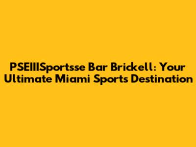 PSEIIISportsse Bar Brickell: Your Ultimate Miami Sports Destination