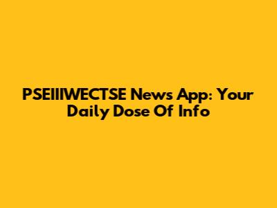 PSEIIIWECTSE News App: Your Daily Dose Of Info