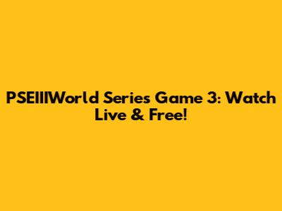 PSEIIIWorld Series Game 3: Watch Live & Free!