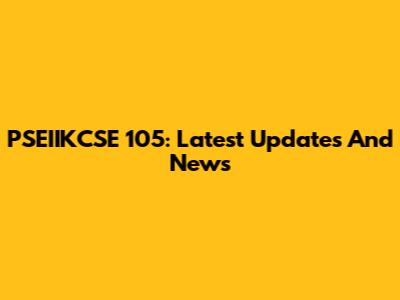 PSEIIKCSE 105: Latest Updates And News