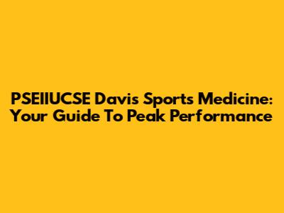 PSEIIUCSE Davis Sports Medicine: Your Guide To Peak Performance