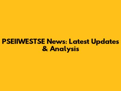 PSEIIWESTSE News: Latest Updates & Analysis