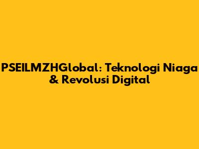 PSEILMZHGlobal: Teknologi Niaga & Revolusi Digital