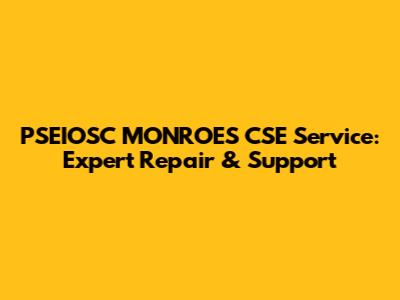 PSEIOSC MONROES CSE Service: Expert Repair & Support