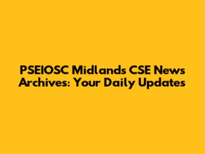 PSEIOSC Midlands CSE News Archives: Your Daily Updates