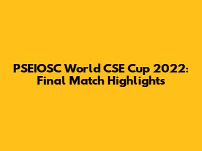 PSEIOSC World CSE Cup 2022: Final Match Highlights