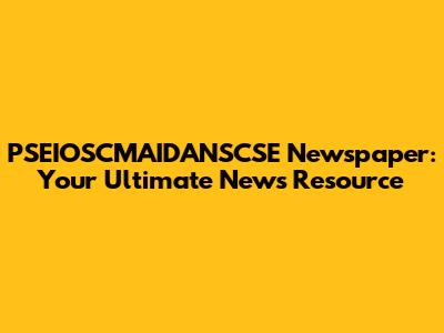 PSEIOSCMAIDANSCSE Newspaper: Your Ultimate News Resource