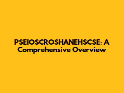 PSEIOSCROSHANEHSCSE: A Comprehensive Overview