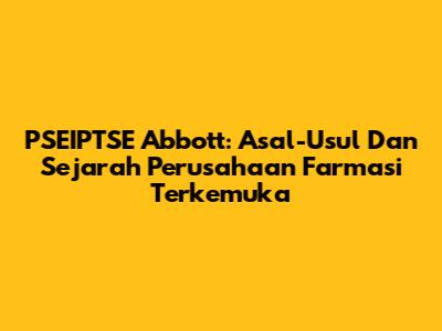 PSEIPTSE Abbott: Asal-Usul Dan Sejarah Perusahaan Farmasi Terkemuka