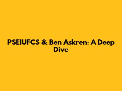 PSEIUFCS & Ben Askren: A Deep Dive