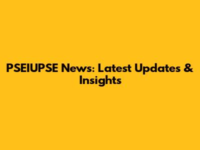 PSEIUPSE News: Latest Updates & Insights