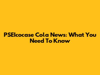 PSEIcocase Cola News: What You Need To Know