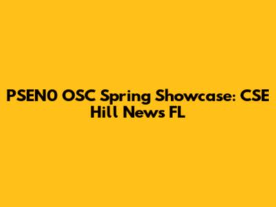 PSEN0 OSC Spring Showcase: CSE Hill News FL
