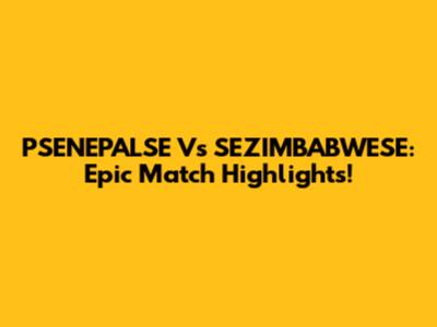 PSENEPALSE Vs SEZIMBABWESE: Epic Match Highlights!
