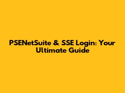PSENetSuite & SSE Login: Your Ultimate Guide