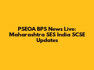 PSEOA BPS News Live: Maharashtra SES India SCSE Updates