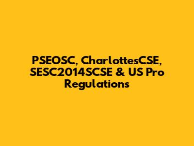 PSEOSC, CharlottesCSE, SESC2014SCSE & US Pro Regulations