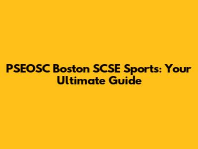 PSEOSC Boston SCSE Sports: Your Ultimate Guide