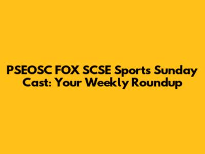 PSEOSC FOX SCSE Sports Sunday Cast: Your Weekly Roundup