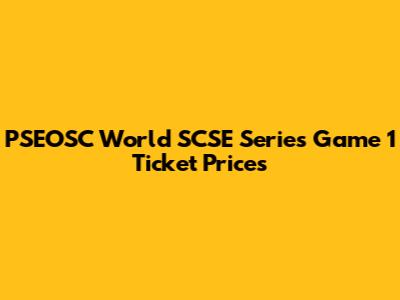 PSEOSC World SCSE Series Game 1 Ticket Prices