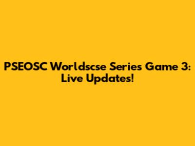 PSEOSC Worldscse Series Game 3: Live Updates!
