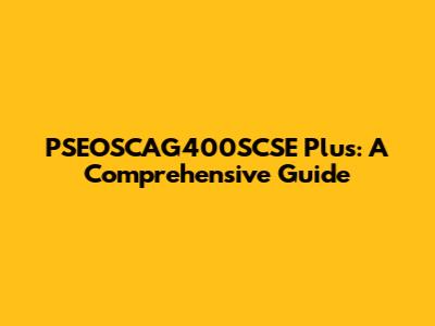 PSEOSCAG400SCSE Plus: A Comprehensive Guide