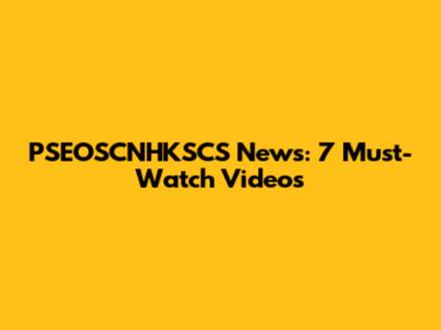 PSEOSCNHKSCS News: 7 Must-Watch Videos