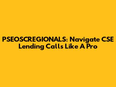 PSEOSCREGIONALS: Navigate CSE Lending Calls Like A Pro