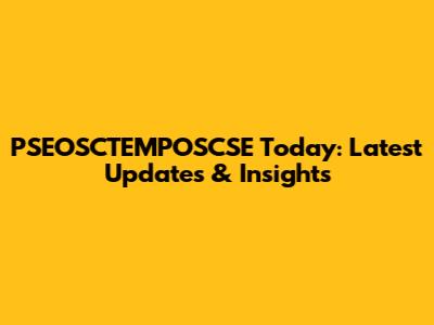 PSEOSCTEMPOSCSE Today: Latest Updates & Insights