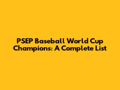 PSEP Baseball World Cup Champions: A Complete List