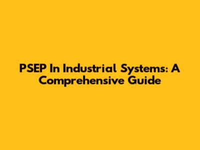 PSEP In Industrial Systems: A Comprehensive Guide