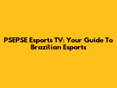 PSEPSE Esports TV: Your Guide To Brazilian Esports