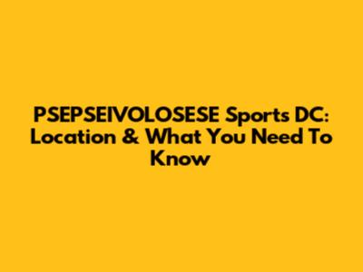 PSEPSEIVOLOSESE Sports DC: Location & What You Need To Know