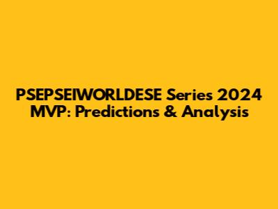 PSEPSEIWORLDESE Series 2024 MVP: Predictions & Analysis