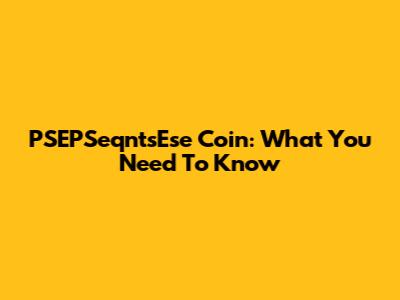 PSEPSeqntsEse Coin: What You Need To Know