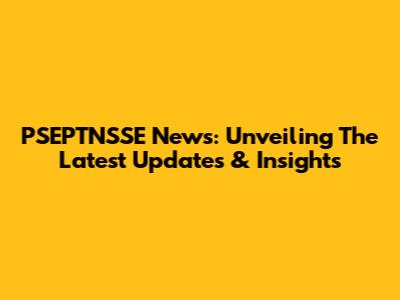PSEPTNSSE News: Unveiling The Latest Updates & Insights