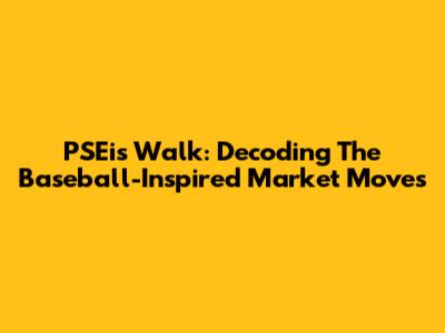 PSEi's Walk: Decoding The Baseball-Inspired Market Moves