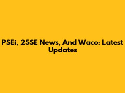 PSEi, 25SE News, And Waco: Latest Updates