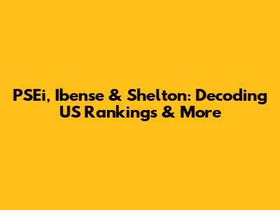PSEi, Ibense & Shelton: Decoding US Rankings & More