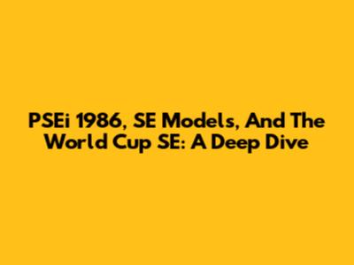 PSEi 1986, SE Models, And The World Cup SE: A Deep Dive