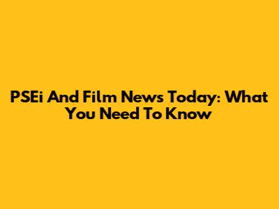 PSEi And Film News Today: What You Need To Know