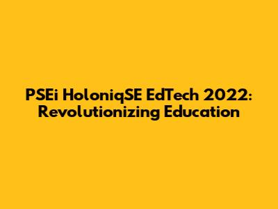 PSEi HoloniqSE EdTech 2022: Revolutionizing Education