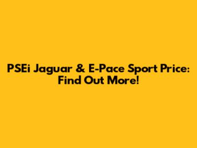 PSEi Jaguar & E-Pace Sport Price: Find Out More!