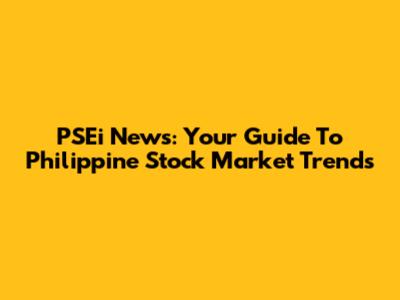 PSEi News: Your Guide To Philippine Stock Market Trends