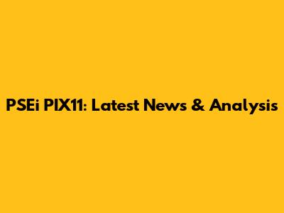 PSEi PIX11: Latest News & Analysis