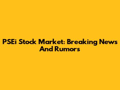 PSEi Stock Market: Breaking News And Rumors