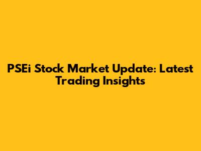 PSEi Stock Market Update: Latest Trading Insights